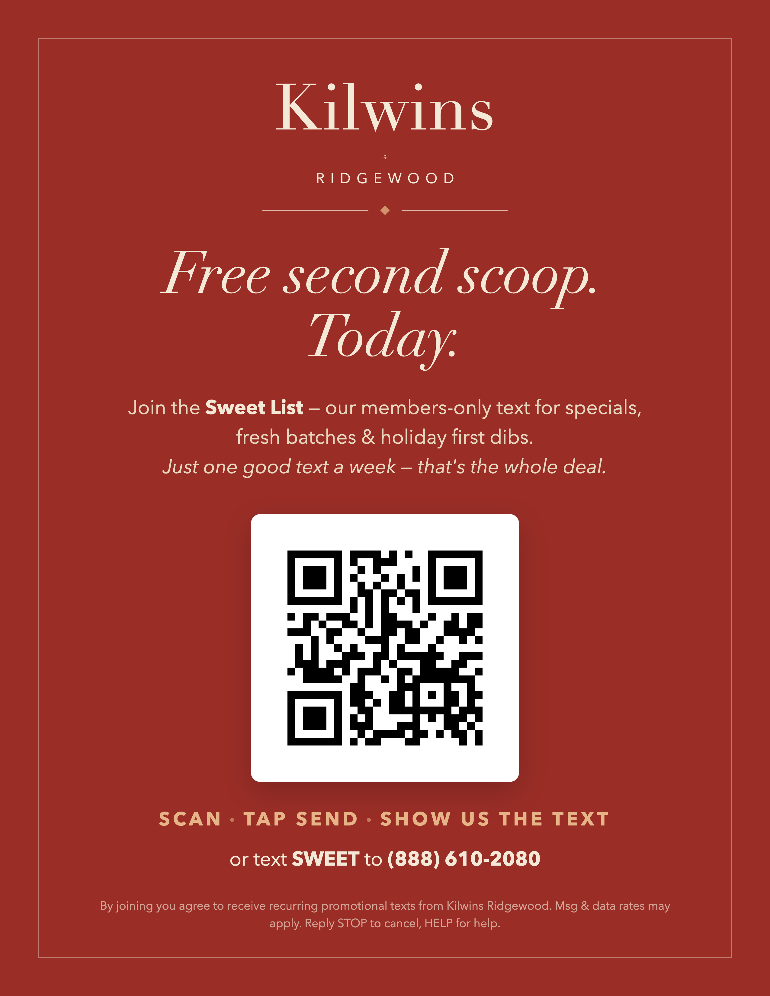 In-store poster: Join the Sweet List. Text SWEET to (888) 610-2080. By joining you agree to receive recurring promotional texts from Kilwins Ridgewood. Msg & data rates may apply. Reply STOP to cancel, HELP for help.
